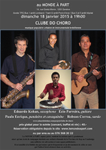 « CLUBE DO CHORO » musique populaire urbaine et instrumentale brésilienne avec Eduardo Kohan, saxophone - Ecio Parreira, guitare - Paulo Enrique, pandeiro et cavaquinho - Robson Correa, surdo dimanche 18 janvier 2015 à 19h00