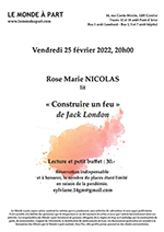 Construire un feu de Jack London lecture : Rose Marie NICOLAS  Lecture et petit buffet : 30.-  Réservation indispensable : sylviane.14gm@gmail.com  Vendredi 25 février 2022, 20h00